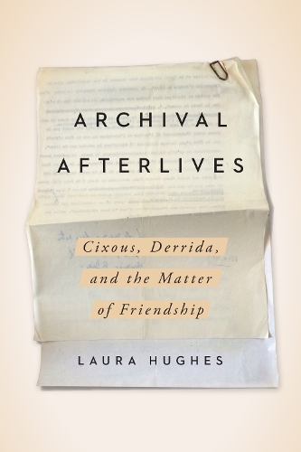 Бумажная книга «Archival Afterlives: Cixous, Derrida, and the Matter of Friendship», автор Лаура Хьюз - фото №1