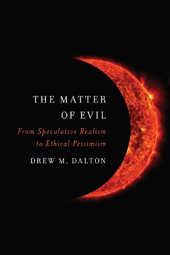 Бумажная книга «The Matter of Evil: From Speculative Realism to Ethical Pessimism», автор Дрю М. Далтон - фото №1