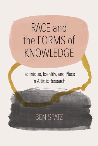 Бумажная книга «Race and the Forms of Knowledge: Technique, Identity, and Place in Artistic Research», автор Бен Шпатц - фото №1