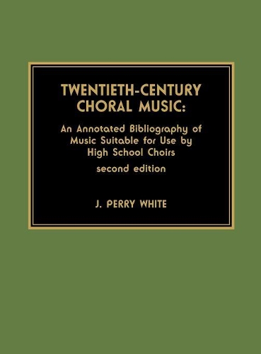 Бумажная книга «Twentieth-Century Choral Music: An Annotated Bibliography of Music Suitable for Use by High School Choirs», автор Перри Дж. Уайт - фото №1