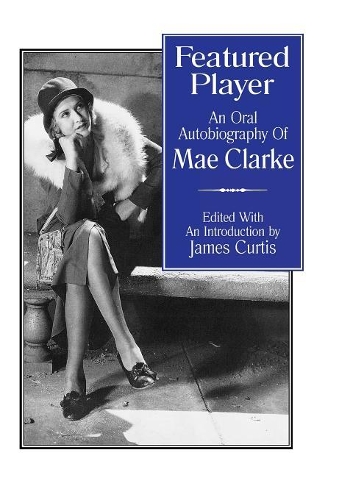 Бумажная книга «Featured Player: An Oral Autobiography of Mae Clarke», автор Джеймс Кертис - фото №1