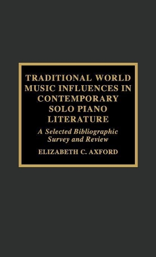 Бумажная книга «Traditional World Music Influences in Contemporary Solo Piano Literature: A Selected Bibliographic Survey and Review», автор Элизабет К. Аксфорд - фото №1