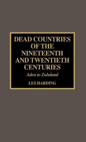 Бумажная книга «Dead Countries of the Nineteenth and Twentieth Centuries: Aden to Zululand», автор Лес Хардинг - фото №1