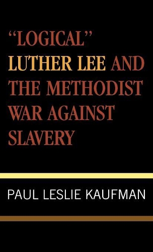 Бумажная книга «'Logical' Luther Lee and the Methodist War Against Slavery», автор Пол Лесли Кауфман - фото №1