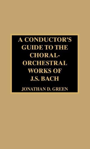 Бумажная книга «A Conductor's Guide to the Choral-Orchestral Works of J. S. Bach», автор Джонатан Д. Грин - фото №1