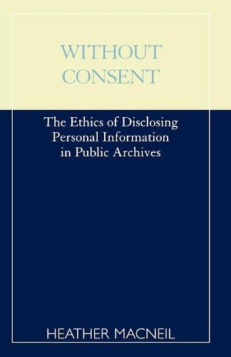 Паперова книга «Without Consent: The Ethics of Disclosing Personal Information in Public Archives», автор Хізер Макніл - фото №1