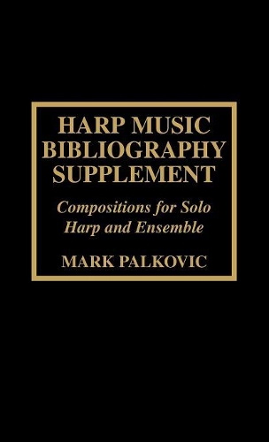 Бумажная книга «Harp Music Bibliography Supplement: Compositions for Solo Harp and Harp Ensemble», автор Марк Палкович - фото №1