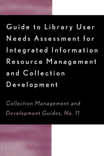 Бумажная книга «Guide to Library User Needs Assessment for Integrated Information Resource: Management and Collection Development», авторов Крис Сагнет, Дора Библарц, Стивен Бош - фото №1