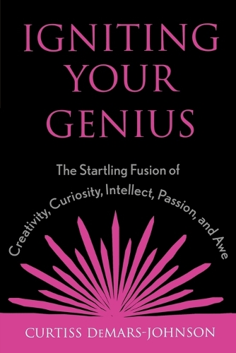 Бумажная книга «Igniting Your Genius: The Startling Fusion of Creativity, Curiosity, Intellect, Passion, and Awe», автор Кертисс ДеМарс-Джонсон - фото №1