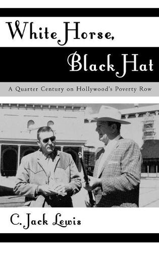 Бумажная книга «White Horse, Black Hat: A Quarter Century on Hollywood's Poverty Row», автор Джек К. Льюис - фото №1