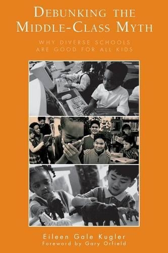 Бумажная книга «Debunking the Middle-Class Myth: Why Diverse Schools Are Good for All Kids», автор Эйлин Гейл Куглер - фото №1