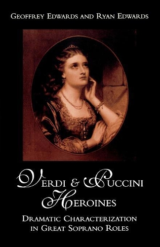 Бумажная книга «Verdi and Puccini Heroines: Dramatic Characterization in Great Soprano Roles», авторов Джеффри Эдвардс, Райан Эдвардс - фото №1