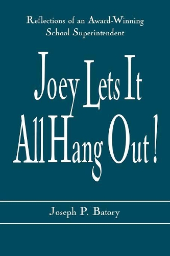 Бумажная книга «Joey Lets it All Hang Out!: Reflections of an Award-Winning School Superintendent», автор Джозеф П. Батори - фото №1