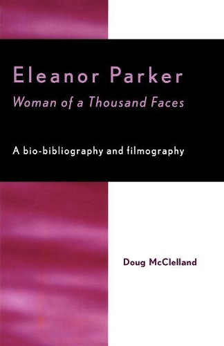 Бумажная книга «Eleanor Parker: Woman of a Thousand Faces», автор Даг МакКлелланд - фото №1