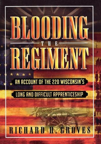 Бумажная книга «Blooding the Regiment: An Account of the 22d Wisconsin's Long and Difficult Apprenticeship», автор Ричард Х. Гровс - фото №1