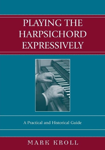Бумажная книга «Playing the Harpsichord Expressively: A Practical and Historical Guide», автор Марк Кролл - фото №1