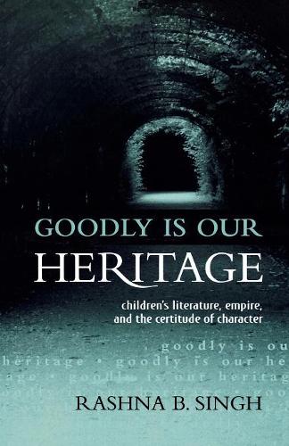 Бумажная книга «Goodly Is Our Heritage: Children's Literature, Empire, and the Certitude of Character», автор Рашна Б. Сингх - фото №1