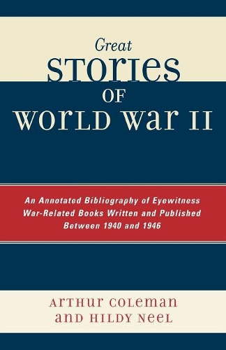 Бумажная книга «Great Stories of World War II: An Annotated Bibliography of Eyewitness War-Related Books Written and Published Between 1940 and 1946», авторов Артур Колман, Хильди Нил - фото №1