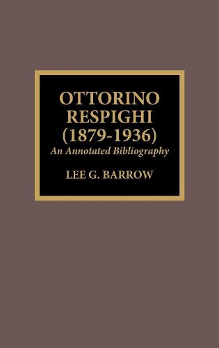 Бумажная книга «Ottorino Respighi (1879-1936): An Annotated Bibliography», автор Ли Г. Барроу - фото №1