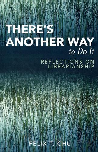 Бумажная книга «There's Another Way to Do It: Reflections on Librarianship», автор Феликс Т. Чу - фото №1
