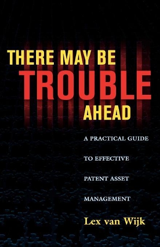 Бумажная книга «There May Be Trouble Ahead: A Practical Guide to Effective Patent Asset Management», автор Лекс ван Вейк - фото №1
