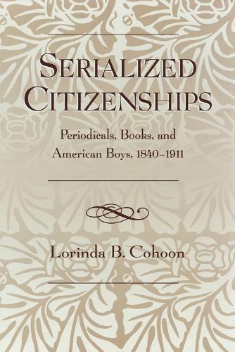 Бумажная книга «Serialized Citizenships: Periodicals, Books, and American Boys, 1840-1911», автор Лоринда Б. Кохун - фото №1