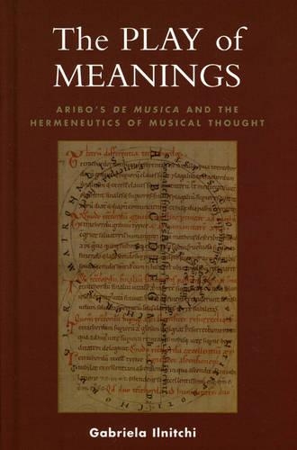 Бумажная книга «The Play of Meanings: Aribo's De musica and the Hermeneutics of Musical Thought», автор Габриэла Ильнитчи - фото №1