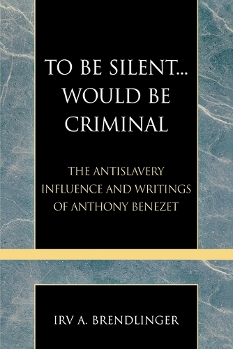 Бумажная книга «To Be Silent... Would be Criminal: The Antislavery Influence and Writings of Anthony Benezet», автор Ирв А. Брендлингер - фото №1