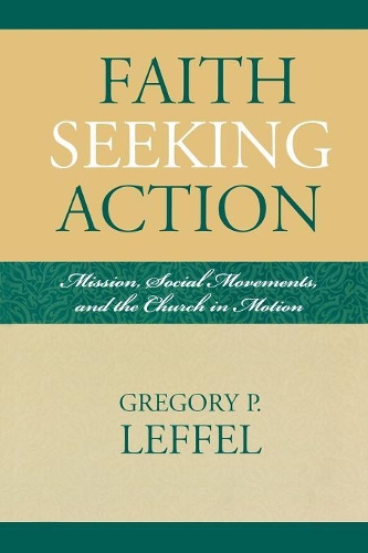 Бумажная книга «Faith Seeking Action: Mission, Social Movements, and the Church in Motion», автор Григорий П. Леффель - фото №1
