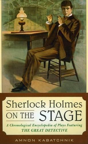 Бумажная книга «Sherlock Holmes on the Stage: A Chronological Encyclopedia of Plays Featuring the Great Detective», автор Амнон Кабаре - фото №1