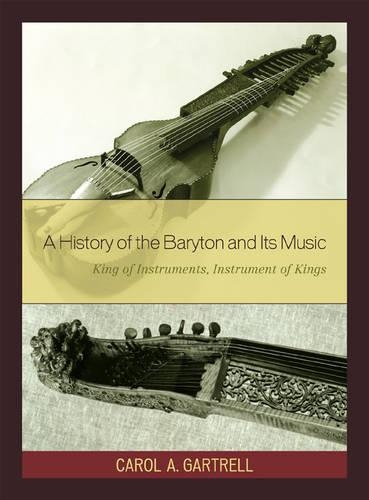 Бумажная книга «A History of the Baryton and Its Music: King of Instruments, Instrument of Kings», автор Кэрол А. Гартрелл - фото №1
