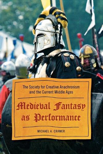 Бумажная книга «Medieval Fantasy as Performance: The Society for Creative Anachronism and the Current Middle Ages», автор Майкл А. Крамер - фото №1