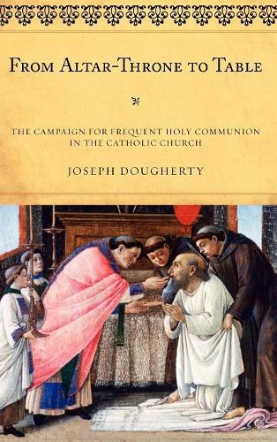 Паперова книга «From Altar-Throne to Table: The Campaign for Frequent Holy Communion in the Catholic Church», автор Джозеф Догерті - фото №1