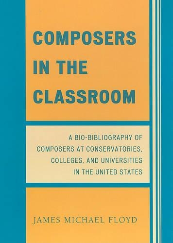 Бумажная книга «Composers in the Classroom: A Bio-Bibliography of Composers at Conservatories, Colleges, and Universities in the United States», автор Джеймс Майкл Флойд - фото №1