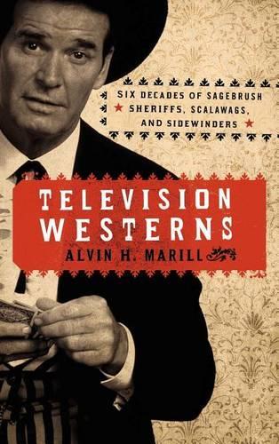 Бумажная книга «Television Westerns: Six Decades of Sagebrush Sheriffs, Scalawags, and Sidewinders», автор Элвин Х. Марилл - фото №1