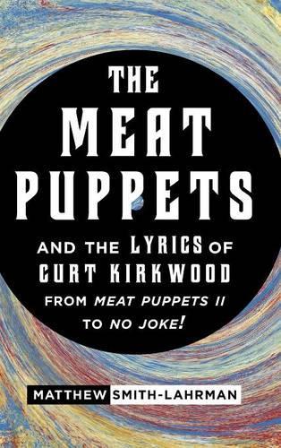 Paper book «The Meat Puppets and the Lyrics of Curt Kirkwood from Meat Puppets II to No Joke!», author Matthew Smith-Lahrman - фото №1