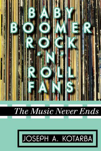 Бумажная книга «Baby Boomer Rock 'n' Roll Fans: The Music Never Ends», автор Джозеф А. Котарба - фото №1