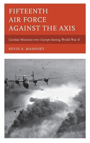 Бумажная книга «Fifteenth Air Force against the Axis: Combat Missions over Europe during World War II», автор Кевин А. Махони - фото №1