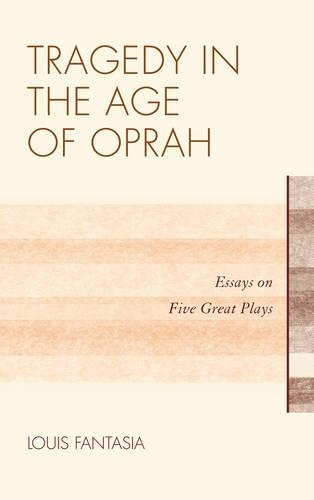 Бумажная книга «Tragedy in the Age of Oprah: Essays on Five Great Plays», автор Луи Фантасиа - фото №1