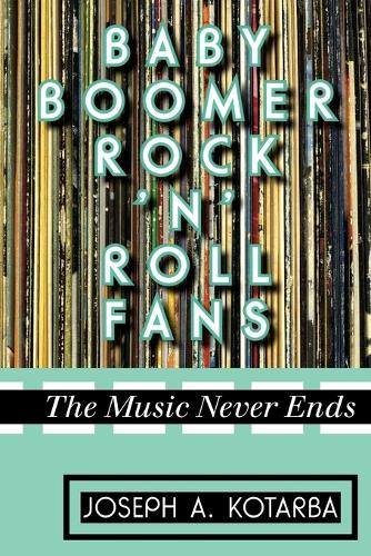 Бумажная книга «Baby Boomer Rock 'n' Roll Fans: The Music Never Ends», автор Джозеф А. Котарба - фото №1