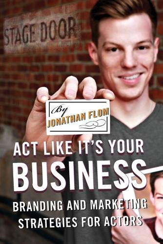 Бумажная книга «Act Like It's Your Business: Branding and Marketing Strategies for Actors», автор Джонатан Флом - фото №1