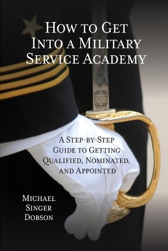 Паперова книга «How to Get Into a Military Service Academy: A Step-by-Step Guide to Getting Qualified, Nominated, and Appointed», автор Майкл Сінгер Добсон - фото №1