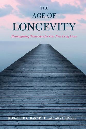 Бумажная книга «The Age of Longevity: Re-Imagining Tomorrow for Our New Long Lives», авторов Кэрил Риверс, Розалинд К. Барнетт - фото №1