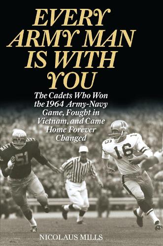 Бумажная книга «Every Army Man Is with You: The Cadets Who Won the 1964 Army-Navy Game, Fought in Vietnam, and Came Home Forever Changed», автор Николаус Миллс - фото №1