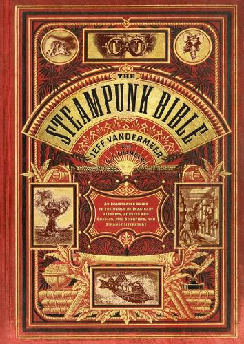 Паперова книга «Steampunk Bible: An Illustrated Guide to the World of Imaginary Airships, Corsets and Goggles, Mad Scientists, and Strange Literature», автор С. Д. Чемберс - фото №1