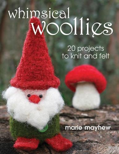 Бумажная книга «Whimsical Woollies: 20 Projects to Knit and Felt», автор Мари Мэйхью - фото №1
