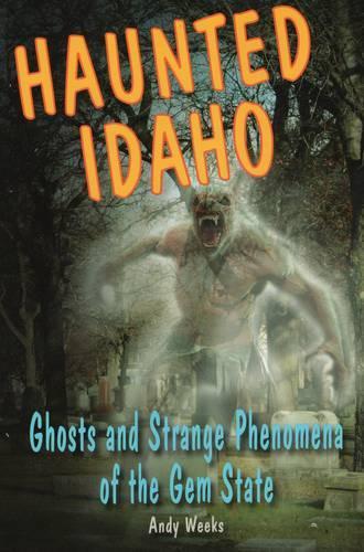 [object Object] «Haunted Idaho: Ghosts and Strange Phenomena of the Gem State», автор Энди Уикс - фото №1