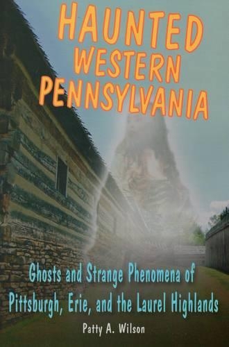Бумажная книга «Haunted Western Pennsylvania: Ghosts and Strange Phenomena of Pittsburgh, Erie, and the Laurel Highlands», автор Патти А Уилсон - фото №1