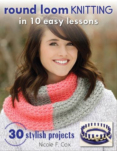 Паперова книга «Round Loom Knitting in 10 Easy Lessons: 30 Stylish Projects», автор Ніколь Ф. Кокс - фото №1