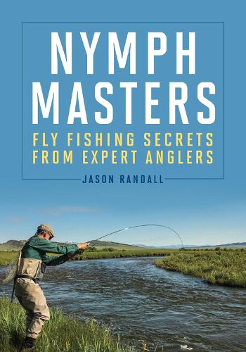 Паперова книга «Nymph Masters: Fly-Fishing Secrets from Expert Anglers», автор Джейсон Рендалл - фото №1